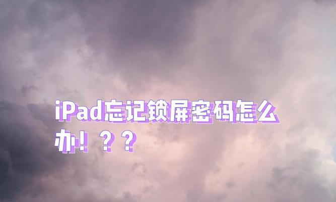 iPad忘记密码怎么办？如何快速重置和恢复访问？