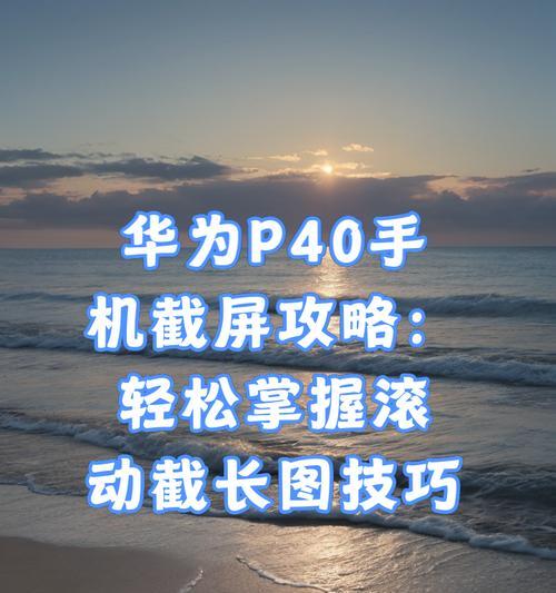 手机滚动截屏怎么操作？详细步骤和常见问题解答？